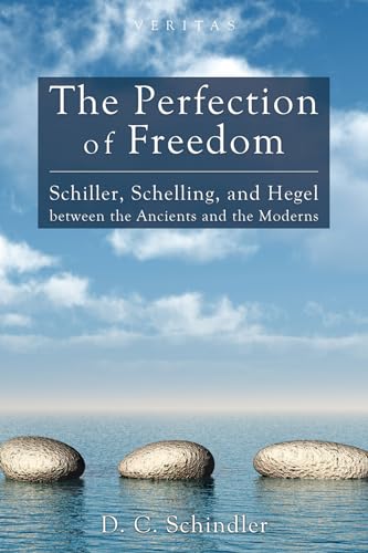 9781620321829: The Perfection of Freedom: Schiller, Schelling, and Hegel Between the Ancients and the Moderns: 8 (Veritas)