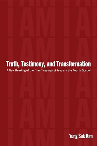 Beispielbild fr Truth, Testimony, and Transformation: A New Reading of the "I Am" Sayings of Jesus in the Fourth Gospel zum Verkauf von Windows Booksellers