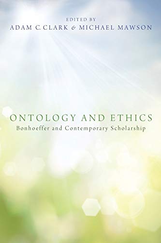 Beispielbild fr Ontology and Ethics: Bonhoeffer and Contemporary Scholarship zum Verkauf von Windows Booksellers