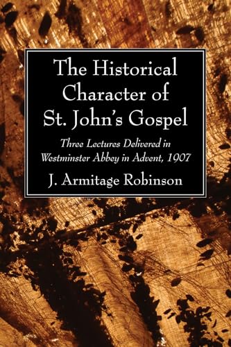 Beispielbild fr The Historical Character of St. John's Gospel: Three Lectures Delivered in Westminster Abbey in Advent, 1907 zum Verkauf von Windows Booksellers