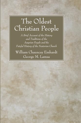 

Oldest Christian People : A Brief Account of the History and Traditions of the Assyrian People and the Fateful History of the Nestorian Church