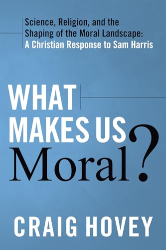 9781620327074: What Makes Us Moral?: Science, religion and the shaping of the moral landscape, A Christian response to Sam Harris