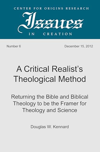 A Critical Realist's Theological Method: Returning the Bible and Biblical Theology to Be the Framer for Theology and Science (Center for Origins Research Issues in Creation) (9781620327166) by Kennard, Douglas W