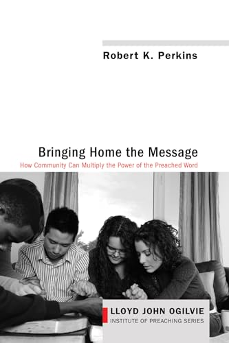 9781620327364: Bringing Home the Message: How Community Can Multiply the Power of the Preached Word: 5 (Lloyd John Ogilvie Institute of Preaching)