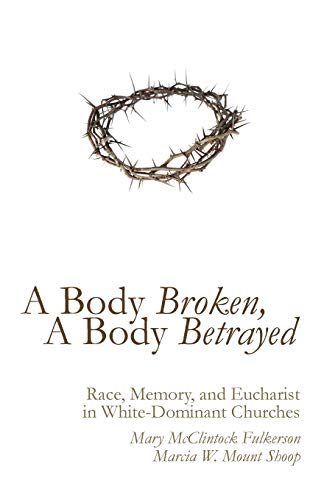 Beispielbild fr A Body Broken, a Body Betrayed: Race, Memory, and Eucharist in White-Dominant Churches zum Verkauf von Windows Booksellers