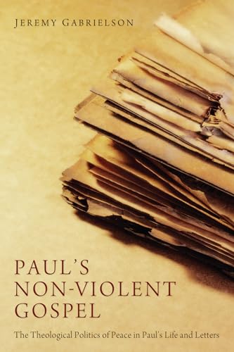 9781620329450: Paul's Non-Violent Gospel: The Theological Politics of Peace in Paul's Life and Letters