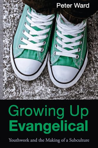 Growing Up Evangelical: Youthwork and the Making of a Subculture (9781620329818) by Ward, Pete