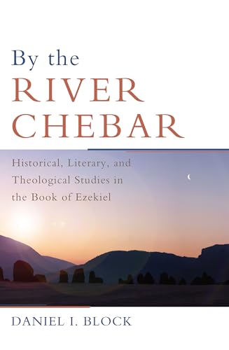 

By the River Chebar: Historical, Literary, and Theological Studies in the Book of Ezekiel