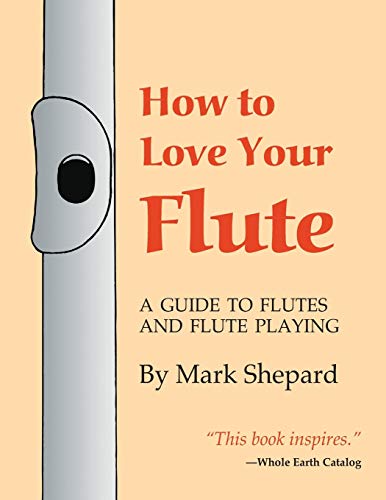 Stock image for How to Love Your Flute: A Guide to Flutes and Flute Playing, or How to Play the Flute, Choose One, and Care for It, Plus Flute History, Flute for sale by ThriftBooks-Dallas
