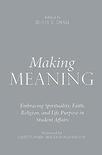 Beispielbild fr Making Meaning: Embracing Spirituality, Faith, Religion, and Life Purpose in Student Affairs zum Verkauf von THE SAINT BOOKSTORE