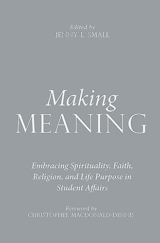 9781620362754: Making Meaning: Embracing Spirituality, Faith, Religion, and Life Purpose in Student Affairs