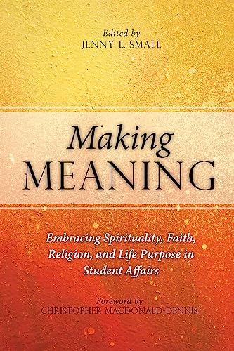 Imagen de archivo de Making Meaning: Embracing Spirituality, Faith, Religion, and Life Purpose in Student Affairs a la venta por Books From California