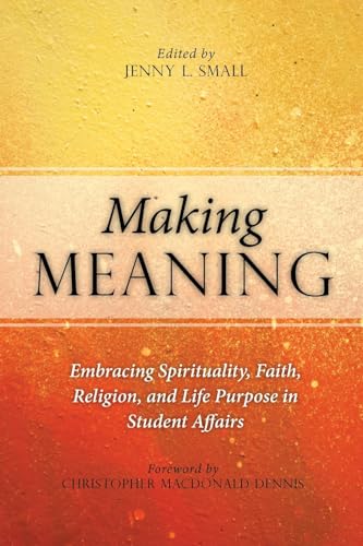 9781620362761: Making Meaning: Embracing Spirituality, Faith, Religion, and Life Purpose in Student Affairs