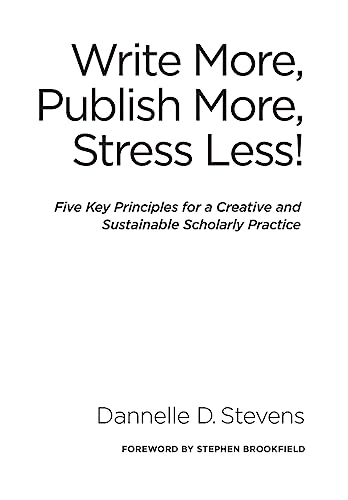 Beispielbild fr Write More, Publish More, Stress Less!: Five Key Principles for a Creative and Sustainable Scholarly Practice zum Verkauf von Books From California