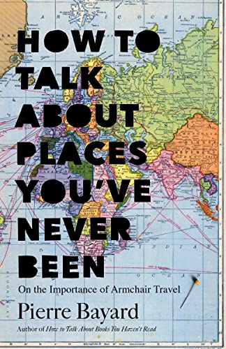 Stock image for How to Talk about Places You've Never Been : On the Importance of Armchair Travel for sale by Better World Books