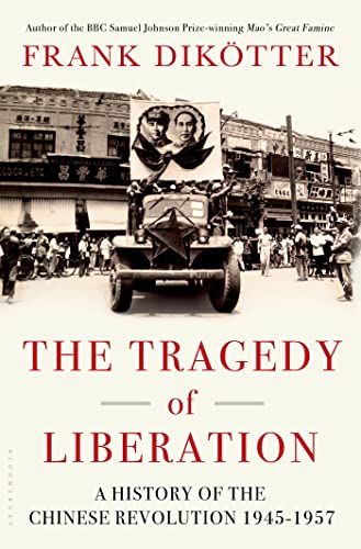 The Tragedy of Liberation: A History of the Chinese Revolution, 1945-57 : A History of the Chinese Revolution 1945-1957 - Frank Dikötter
