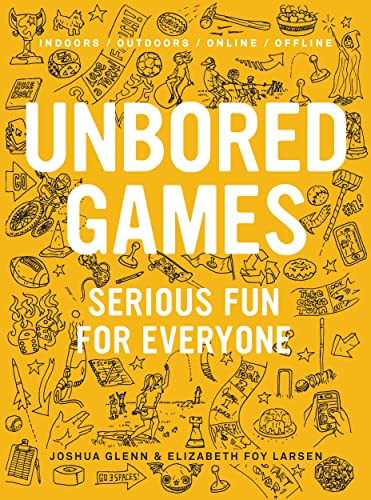 UNBORED GAMES; SERIOUS FUN FOR EVERYONE