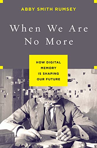 Beispielbild fr When We Are No More : How Digital Memory Is Shaping Our Future zum Verkauf von Better World Books