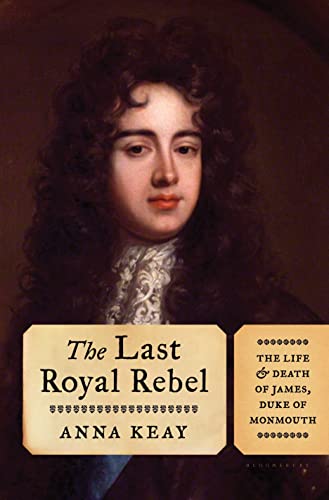 9781620409343: The Last Royal Rebel: The Life and Death of James, Duke of Monmouth