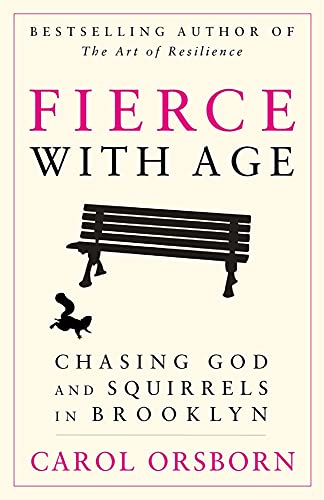 Fierce With Age: Chasing God and Squirrels in Brooklyn (9781620453759) by Orsborn, Carol