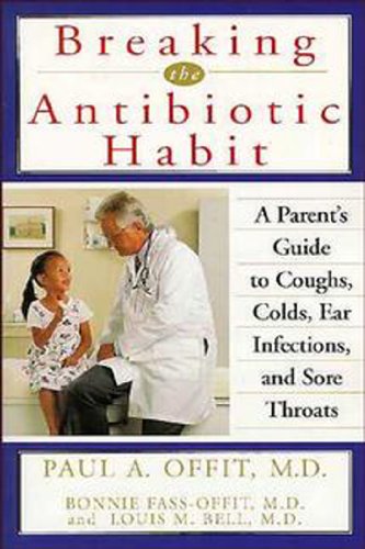 Stock image for Breaking the Antibiotic Habit: A Parent's Guide to Coughs, Colds, Ear Infections, and Sore Throats for sale by Book Deals