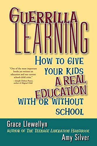 Beispielbild fr Guerrilla Learning: How to Give Your Kids a Real Education With or Without School zum Verkauf von Lucky's Textbooks