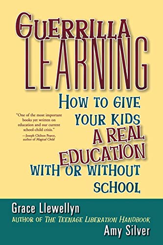 9781620456781: Guerrilla Learning: How to Give Your Kids a Real Education with or Without School