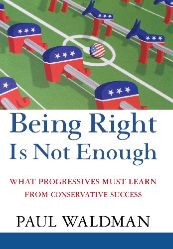 Beispielbild fr Being Right Is Not Enough: What Progressives Can Learn from Conservative Success zum Verkauf von Books From California