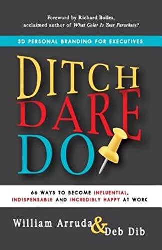 9781620504574: Ditch, Dare, Do!: 3D Personal Branding for Executive Success: 66 Ways to Become Influential, Indispensable, and Incredibly Happy at Work!