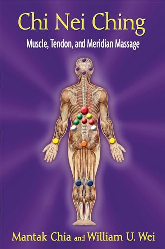 Chi Nei Ching: Muscle, Tendon, and Meridian Massage (9781620550861) by Chia, Mantak; Wei, William U.