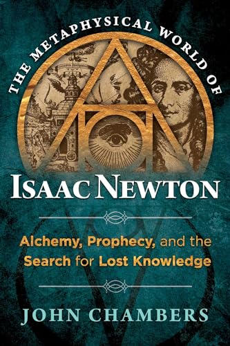 

The Metaphysical World of Isaac Newton : Alchemy, Prophecy, and the Search for Lost Knowledge