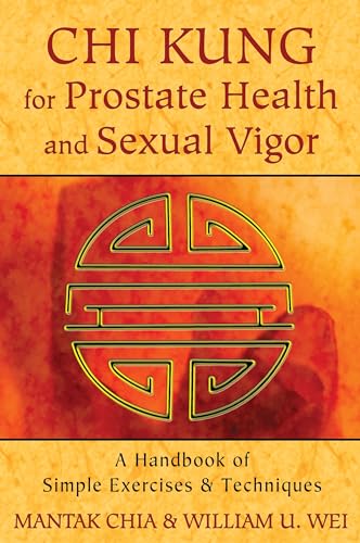 Chi Kung for Prostate Health and Sexual Vigor: A Handbook of Simple Exercises and Techniques (9781620552278) by Chia, Mantak; Wei, William U.