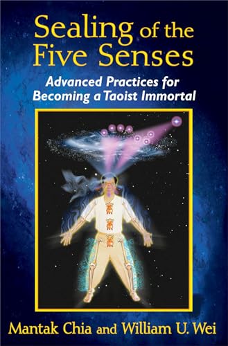 9781620553114: Sealing of the Five Senses: Advanced Practices for Becoming a Taoist Immortal