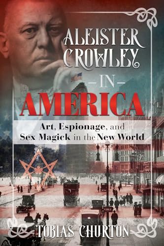 Stock image for Aleister Crowley in America: Art, Espionage, and Sex Magick in the New World for sale by WorldofBooks