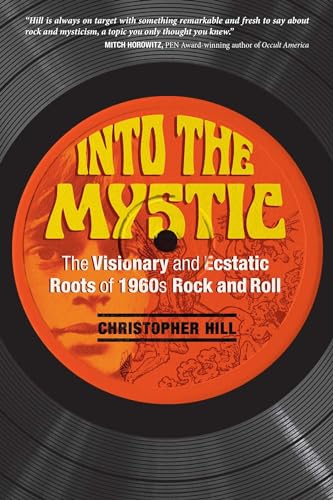 9781620556429: Into the Mystic: The Visionary and Ecstatic Roots of 1960s Rock and Roll