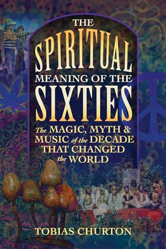 Beispielbild fr The Spiritual Meaning of the Sixties: The Magic, Myth, and Music of the Decade That Changed the World zum Verkauf von BooksRun