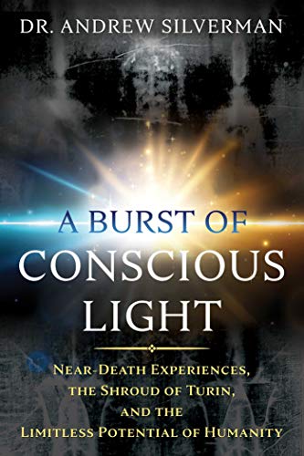 Beispielbild fr A Burst of Conscious Light: Near-Death Experiences, the Shroud of Turin, and the Limitless Potential of Humanity zum Verkauf von BooksRun