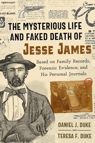 

The Mysterious Life and Faked Death of Jesse James: Based on Family Records, Forensic Evidence, and His Personal Journals