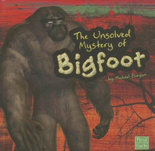 The Unsolved Mystery of Bigfoot (First Facts: Unexplained Mysteries) (9781620651346) by Burgan, Michael