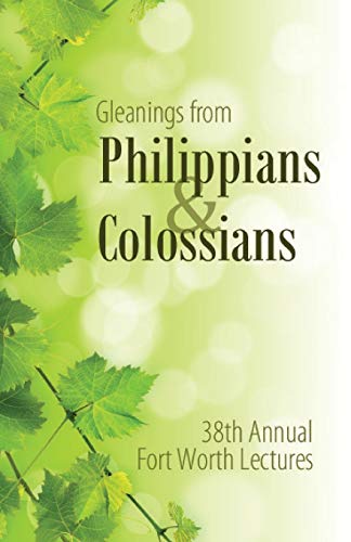 

Gleanings from Philippians & Colossians: 38th Annual Fort Worth Lectures (Volume 38) Paperback