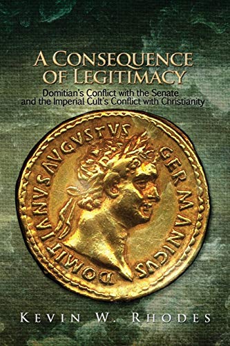 Stock image for A Consequence of Legitimacy: Domitian's Conflict with the Senate, and the Imperial Cult's Conflict with Christianity for sale by Books Unplugged