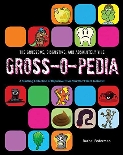 Stock image for The Gruesome, Disgusting, and Absolutely Vile Gross-O-Pedia: A Startling Collection of Repulsive Trivia You Won't Want to Know! for sale by Your Online Bookstore
