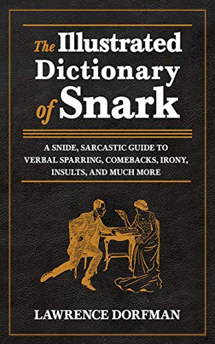 Stock image for The Illustrated Dictionary of Snark: A Snide, Sarcastic Guide to Verbal Sparring, Comebacks, Irony, Insults, and Much More for sale by SecondSale