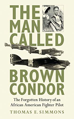 Stock image for The Man Called Brown Condor : The Forgotten History of an African American Fighter Pilot for sale by Better World Books