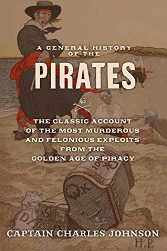 A General History of the Pirates: The Classic Account of the Most Murderous and Felonious Exploits from the Golden Age of Piracy (9781620874295) by Johnson, Charles