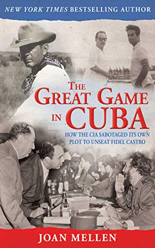 Beispielbild fr The Great Game in Cuba : How the CIA Sabotaged Its Own Plot to Unseat Fidel Castro zum Verkauf von Better World Books