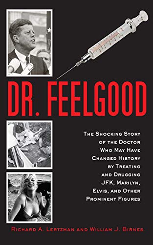 9781620875896: Dr. Feelgood: The Shocking Story of the Doctor Who May Have Changed History by Treating and Drugging JFK, Marilyn, Elvis, and Other Prominent Figures