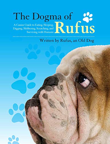 Beispielbild fr The Dogma of Rufus: A Canine Guide to Eating, Sleeping, Digging, Slobbering, Scratching, and Surviving with Humans zum Verkauf von SecondSale