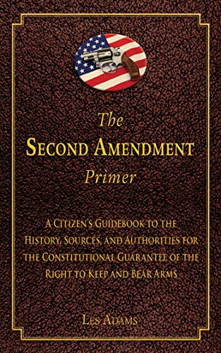 Beispielbild fr The Second Amendment Primer : A Citizen's Guidebook to the History, Sources, and Authorities for the Constitutional Guarantee of the Right to Keep and Bear Arms zum Verkauf von Better World Books