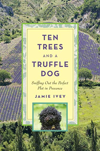 Stock image for Ten Trees and a Truffle Dog : Sniffing Out the Perfect Plot in Provence for sale by Better World Books